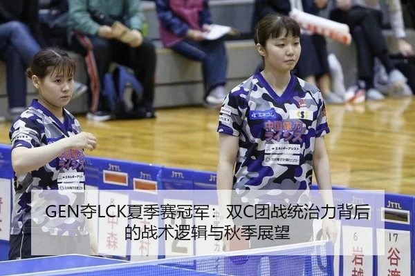 GEN夺LCK夏季赛冠军：双C团战统治力背后的战术逻辑与秋季展望